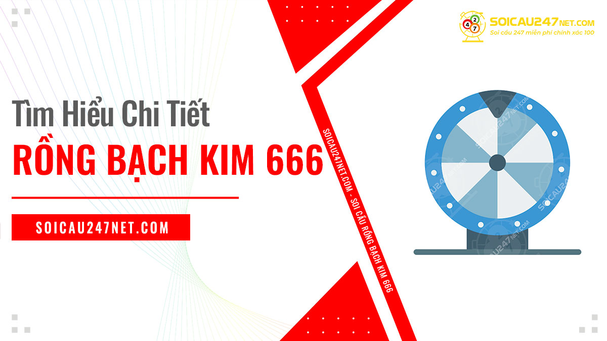 Tìm hiểu chi tiết về rồng bạch kim 666