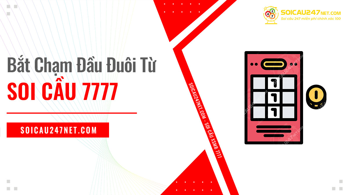 Soi cầu 7777 từ chạm đầu đuôi đặc biệt miền bắc